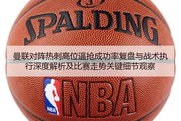 曼联对阵热刺高位逼抢成功率复盘与战术执行深度解析及比赛走势关键细节观察